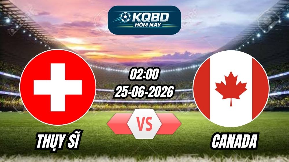 Soi Kèo Thụy Sĩ vs Canada 02h00 - 25/06/2026